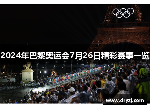 2024年巴黎奥运会7月26日精彩赛事一览